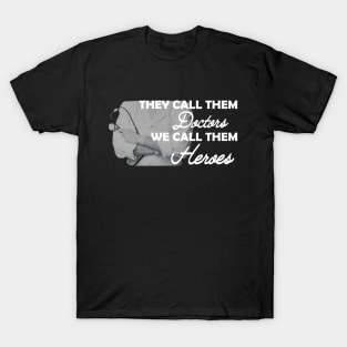 Doctor - They call them doctors We call them heroes T-Shirt